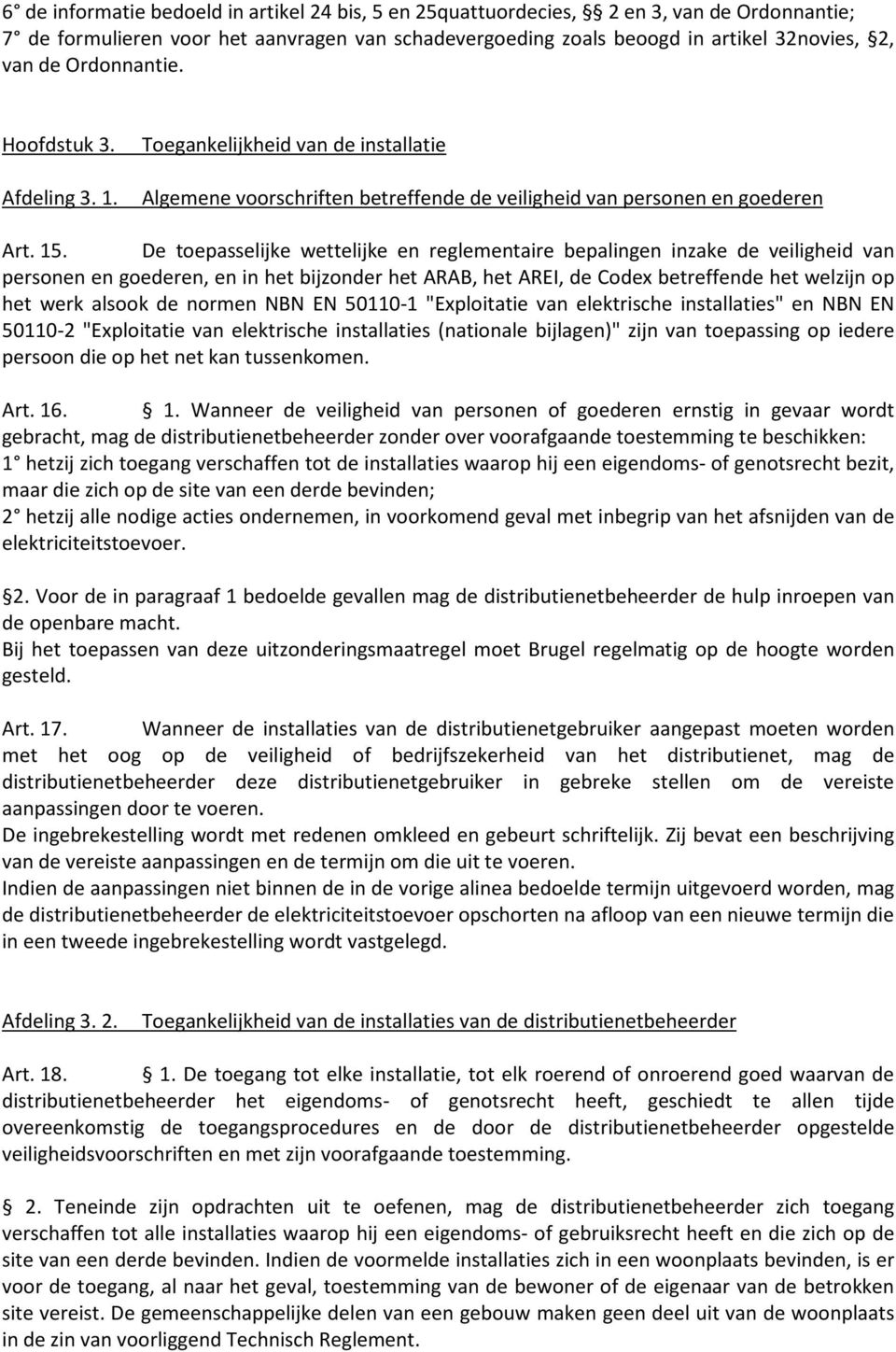 De toepasselijke wettelijke en reglementaire bepalingen inzake de veiligheid van personen en goederen, en in het bijzonder het ARAB, het AREI, de Codex betreffende het welzijn op het werk alsook de