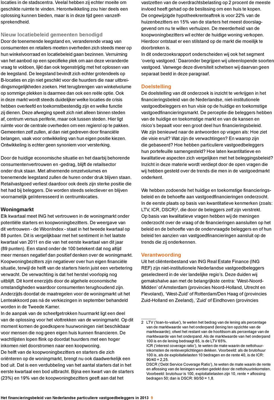 bezinnen. Verruiming van het aanbod op een specifieke plek om aan deze veranderde vraag te voldoen, lijkt dan ook tegenstrijdig met het oplossen van de leegstand.