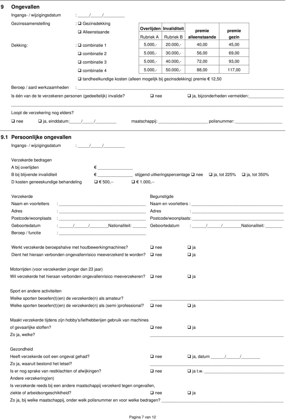 000,- 88,00 117,00 tandheelkundige kosten (alleen mogelijk bij gezinsdekking) premie 12,50 Beroep / aard werkzaamheden : Is één van de te verzekeren personen (gedeeltelijk) invalide?