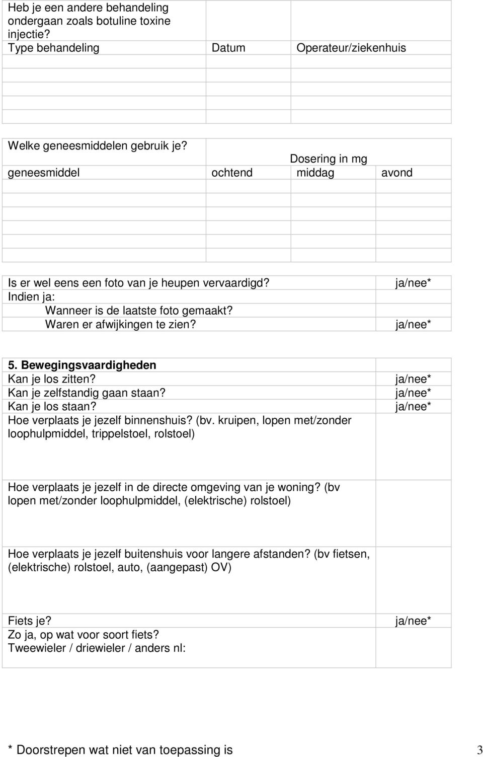 Bewegingsvaardigheden Kan je los zitten? Kan je zelfstandig gaan staan? Kan je los staan? Hoe verplaats je jezelf binnenshuis? (bv.