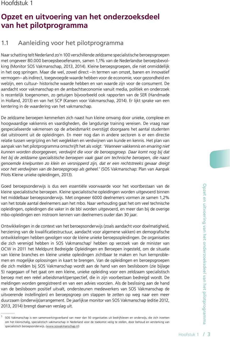 000 beroepsbeoefenaren, samen 1,1% van de Nederlandse beroepsbevolking (Monitor SOS Vakmanschap, 2013, 2014). Kleine beroepsgroepen, die niet onmiddellijk in het oog springen.