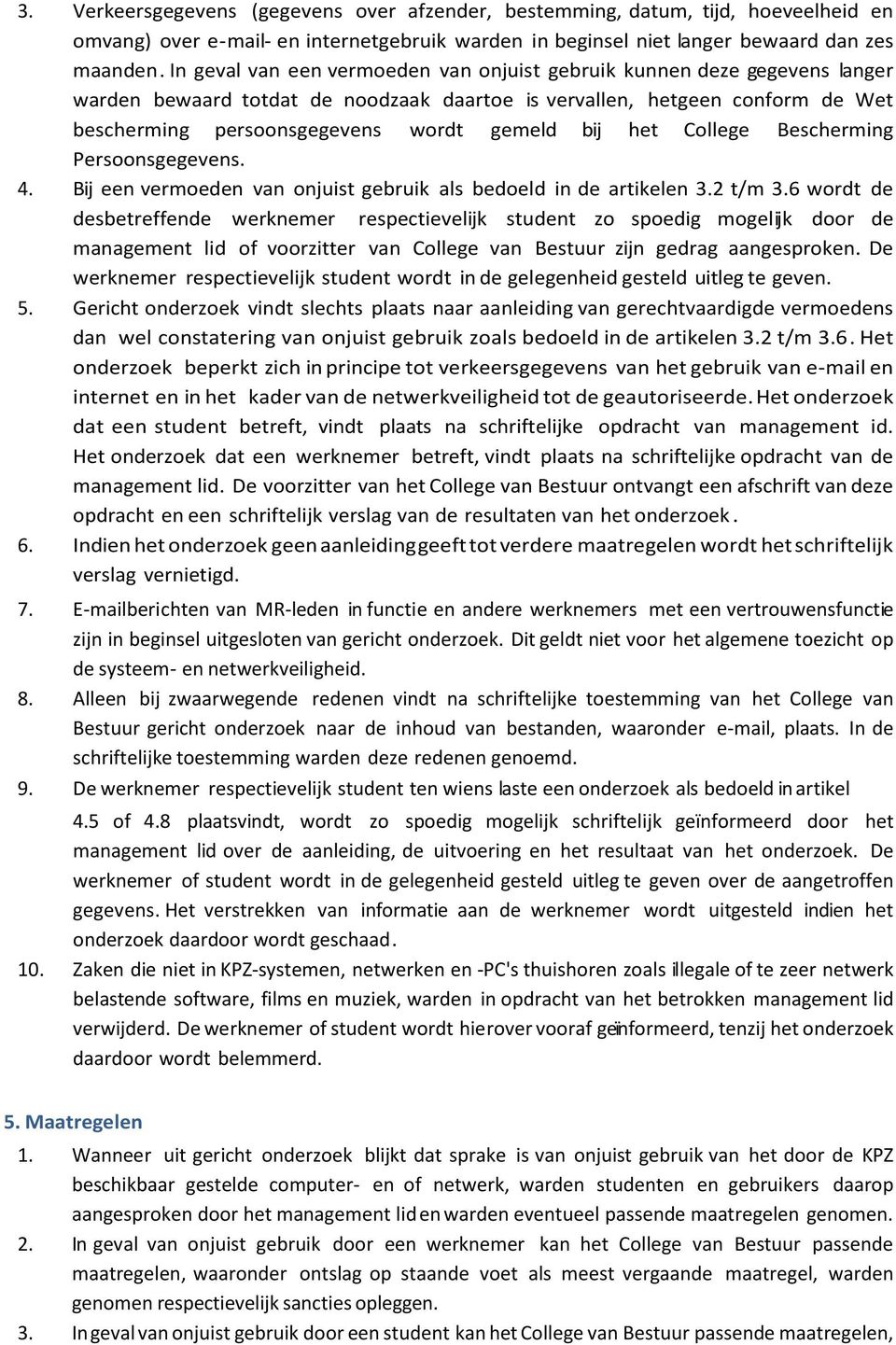 het College Bescherming Persoonsgegevens. 4. Bij een vermoeden van onjuist gebruik als bedoeld in de artikelen 3.2 t/m 3.