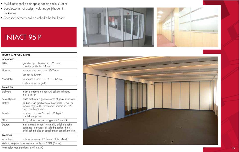 Stelwerk: intern geraamte met roestvrij behandeld staal, met S stijlen Afwerklijsten: platte profielen in geanodiseerd of gelakt aluminium Platen: op basis van gipskarton of houtvezel (12 mm) en