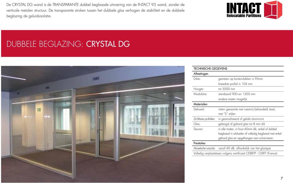 INTACT DUBBELE BEGLAZING: Crystal dg TECHNISCHE GEGEVENS Afmetingen Dikte: gemeten op buitenvlakken is 95mm breedste profiel is 104 mm Hoogte: tot 3000 mm Modulatie: standaard 900 en 1200 mm andere