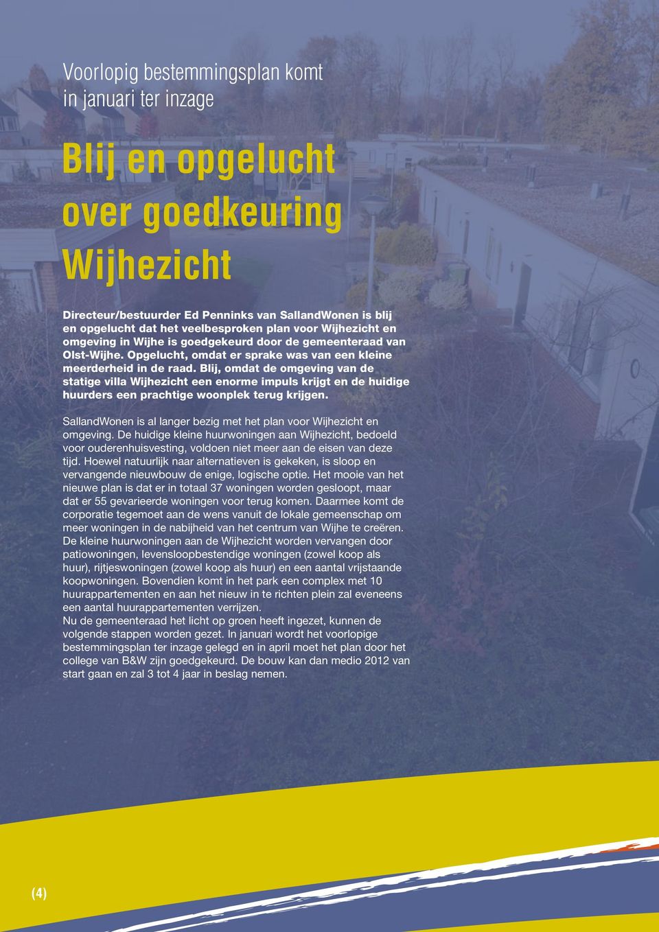 Blij, omdat de omgeving van de statige villa Wijhezicht een enorme impuls krijgt en de huidige huurders een prachtige woonplek terug krijgen.