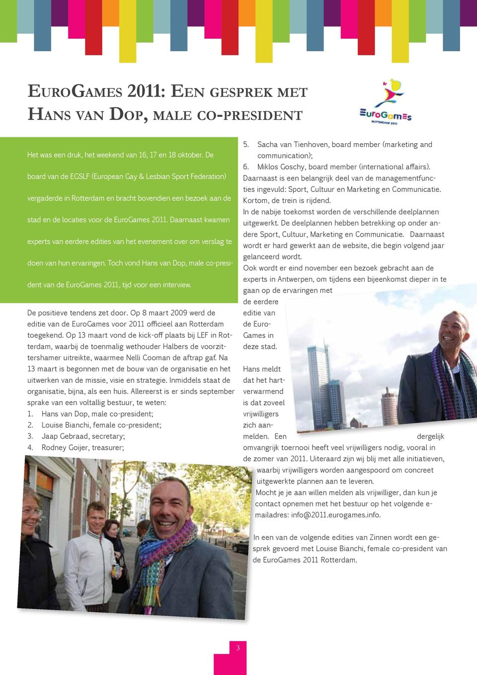 Daarnaast kwamen experts van eerdere edities van het evenement over om verslag te doen van hun ervaringen. Toch vond Hans van Dop, male co-president van de EuroGames 2011, tijd voor een interview.