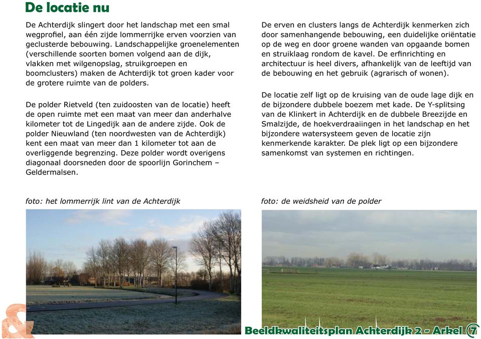 van de polders. De polder Rietveld (ten zuidoosten van de locatie) heeft de open ruimte met een maat van meer dan anderhalve kilometer tot de Lingedijk aan de andere zijde.