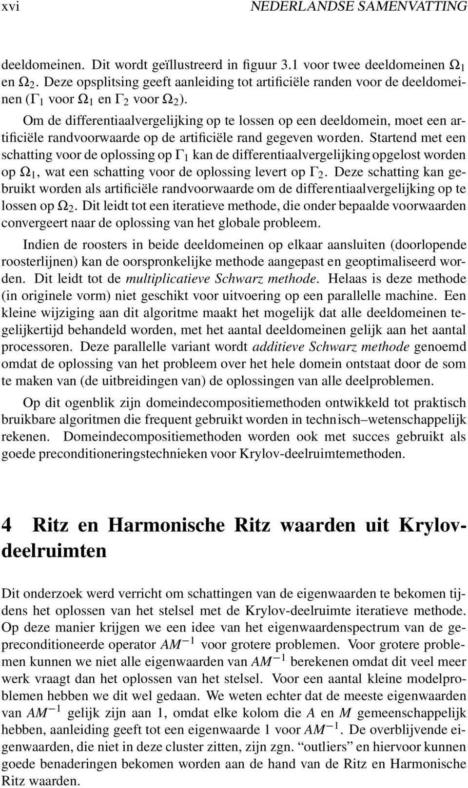 Om de differentiaalvergelijking op te lossen op een deeldomein, moet een artificiële randvoorwaarde op de artificiële rand gegeven worden.