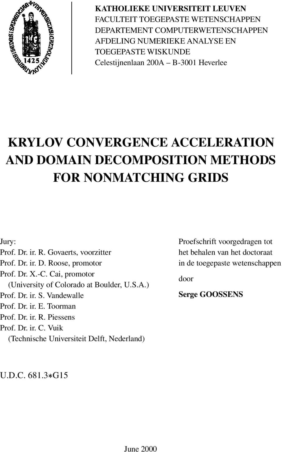 Dr. X.-C. Cai, promotor (University of Colorado at Boulder, U.S.A.) Prof. Dr. ir. S. Vandewalle Prof. Dr. ir. E. Toorman Prof. Dr. ir. R. Piessens Prof. Dr. ir. C. Vuik (Technische Universiteit Delft, Nederland) Proefschrift voorgedragen tot het behalen van het doctoraat in de toegepaste wetenschappen door Serge GOOSSENS U.