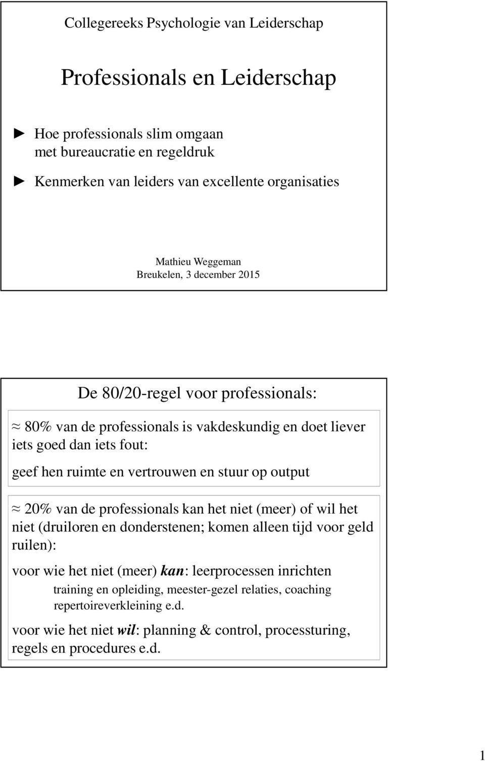 vertrouwen en stuur op output 20% van de professionals kan het niet (meer) of wil het niet (druiloren en donderstenen; komen alleen tijd voor geld ruilen): voor wie het niet (meer)