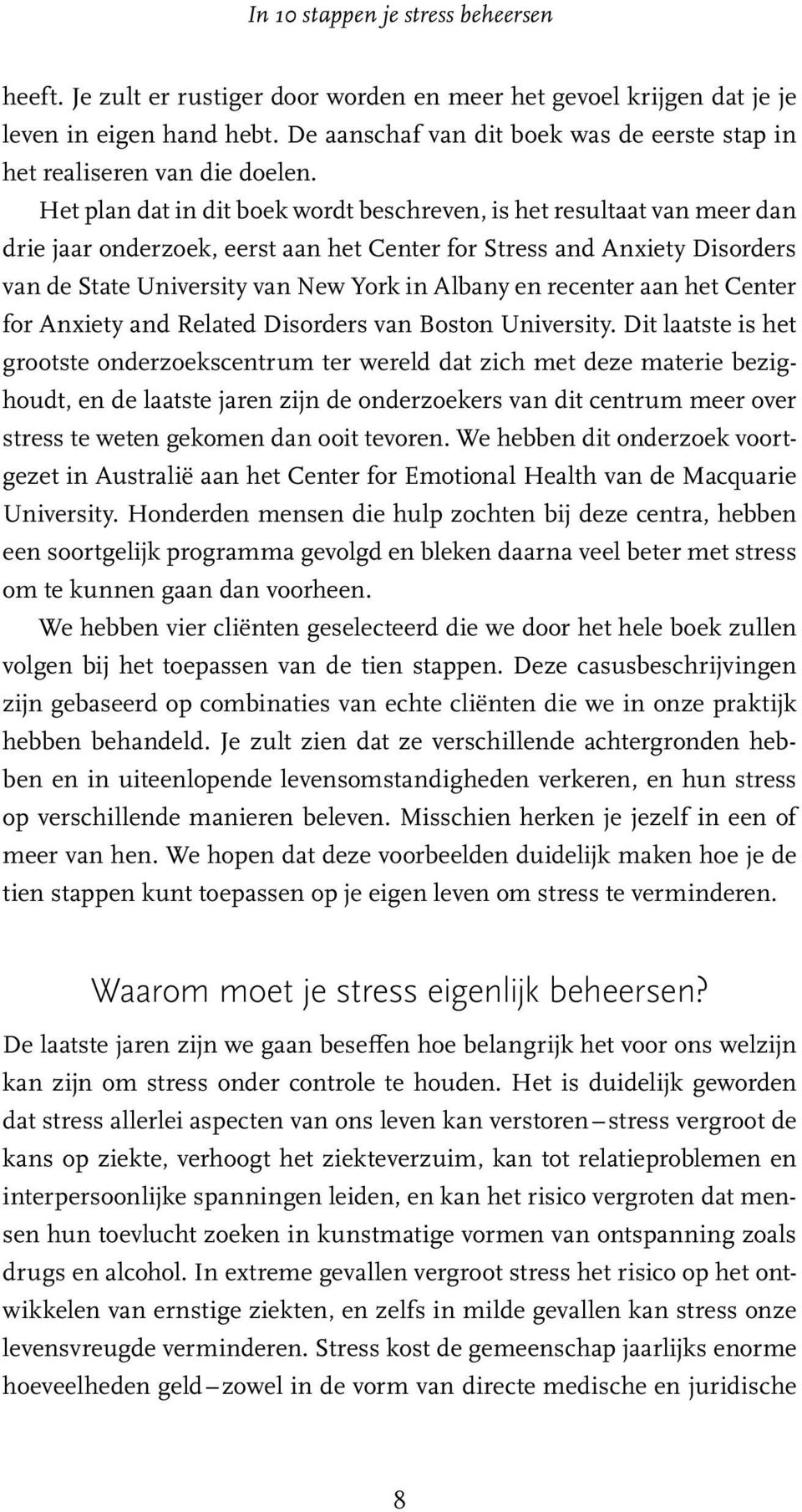 Het plan dat in dit boek wordt beschreven, is het resultaat van meer dan drie jaar onderzoek, eerst aan het Center for Stress and Anxiety Disorders van de State University van New York in Albany en