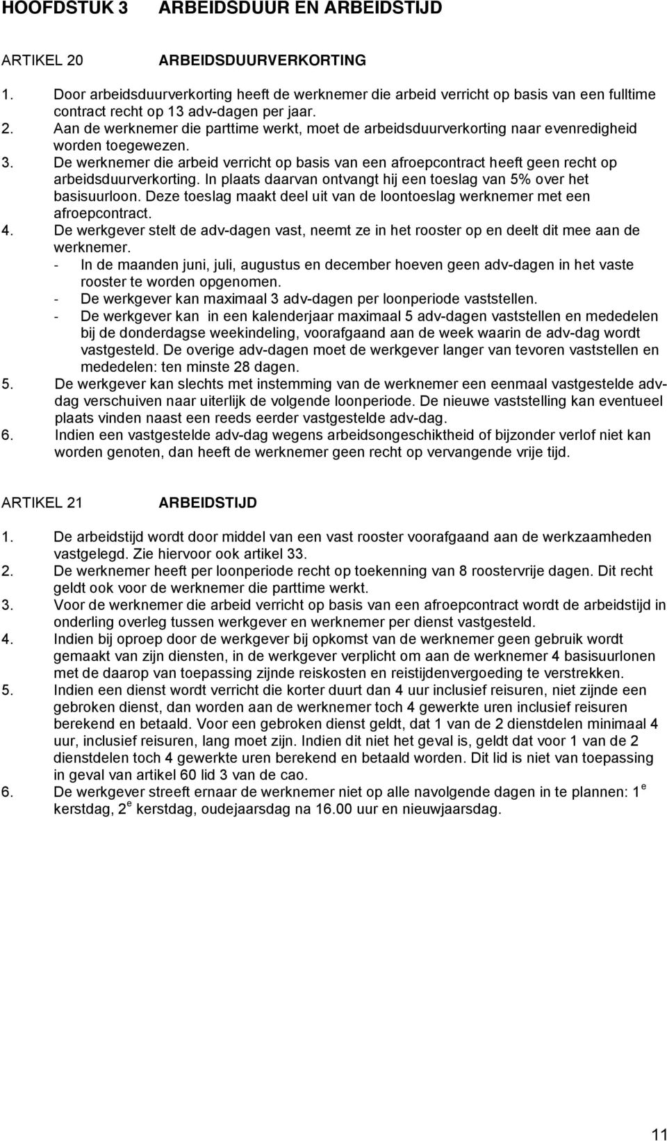 Aan de werknemer die parttime werkt, moet de arbeidsduurverkorting naar evenredigheid worden toegewezen. 3.