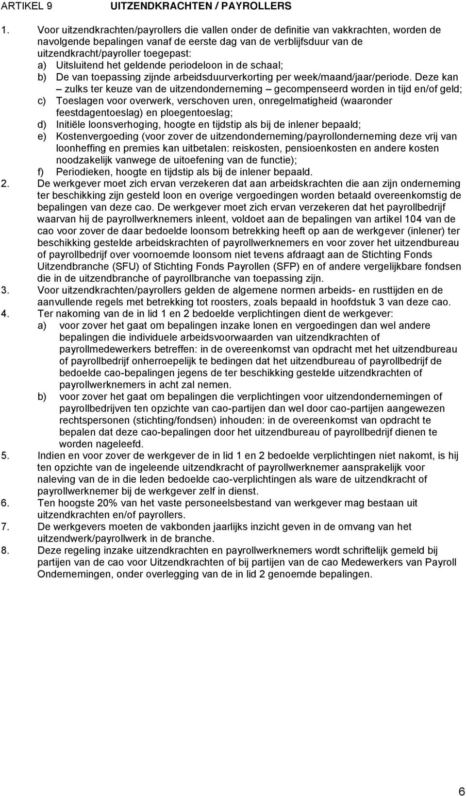 Uitsluitend het geldende periodeloon in de schaal; b) De van toepassing zijnde arbeidsduurverkorting per week/maand/jaar/periode.