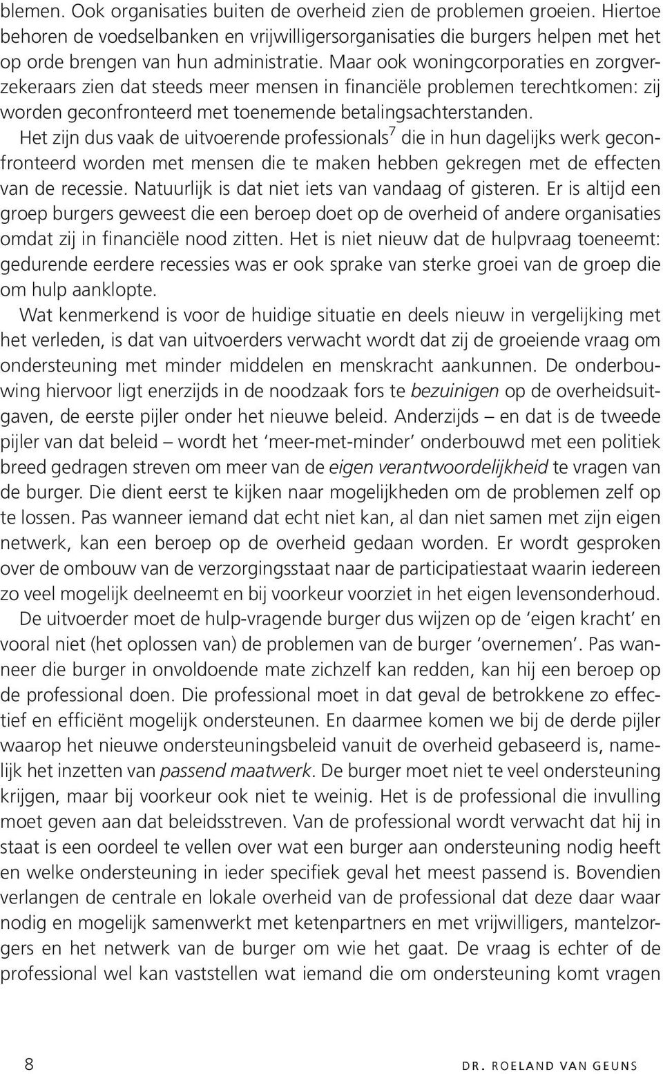 Het zijn dus vaak de uitvoerende professionals 7 die in hun dagelijks werk geconfronteerd worden met mensen die te maken hebben gekregen met de effecten van de recessie.