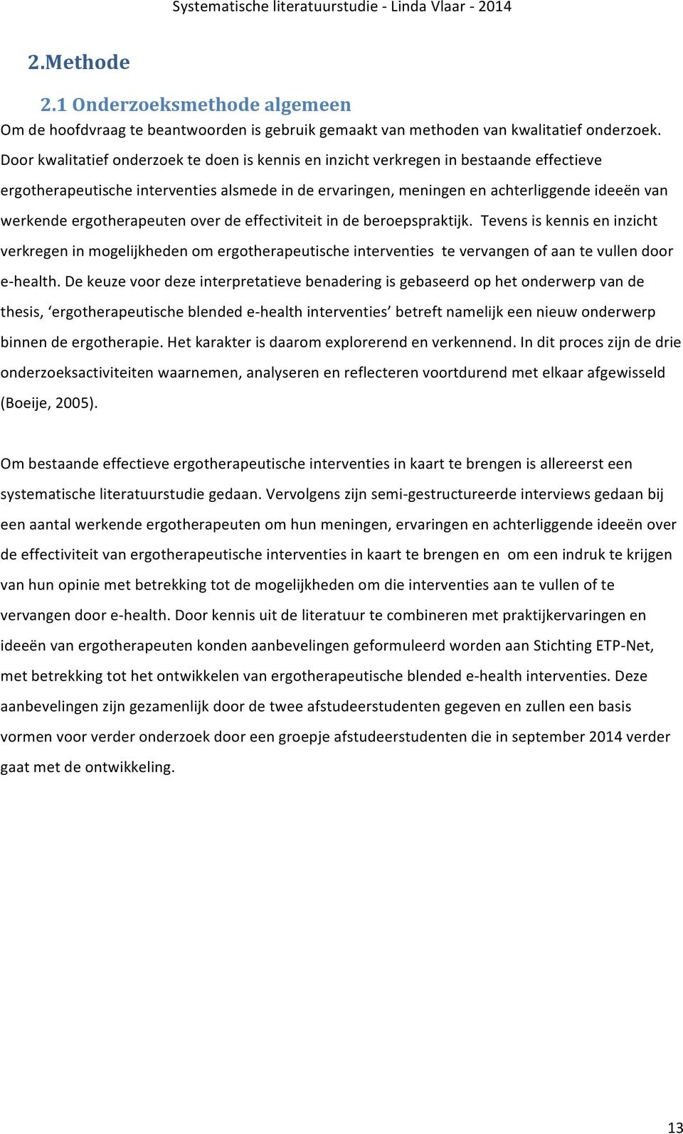 ergotherapeuten over de effectiviteit in de beroepspraktijk. Tevens is kennis en inzicht verkregen in mogelijkheden om ergotherapeutische interventies te vervangen of aan te vullen door e- health.