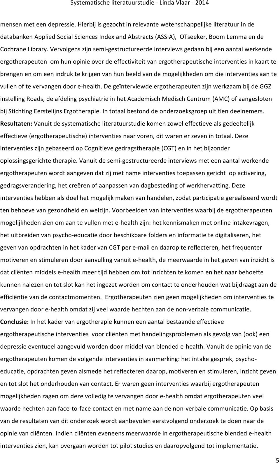 Vervolgens zijn semi- gestructureerde interviews gedaan bij een aantal werkende ergotherapeuten om hun opinie over de effectiviteit van ergotherapeutische interventies in kaart te brengen en om een