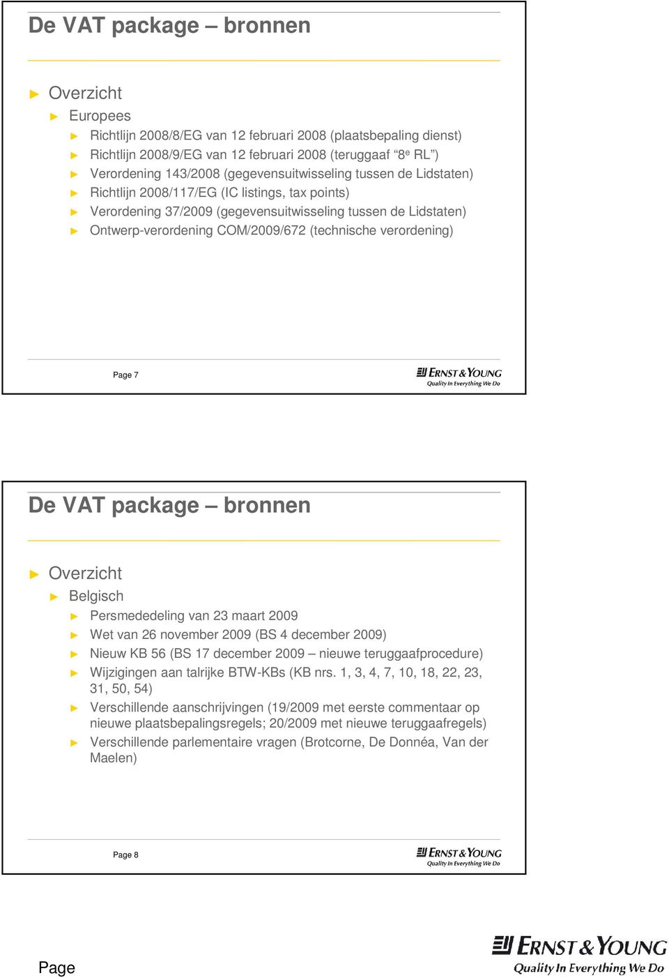 verordening) 7 De VAT package bronnen Overzicht Belgisch Persmededeling van 23 maart 2009 Wet van 26 november 2009 (BS 4 december 2009) Nieuw KB 56 (BS 17 december 2009 nieuwe teruggaafprocedure)