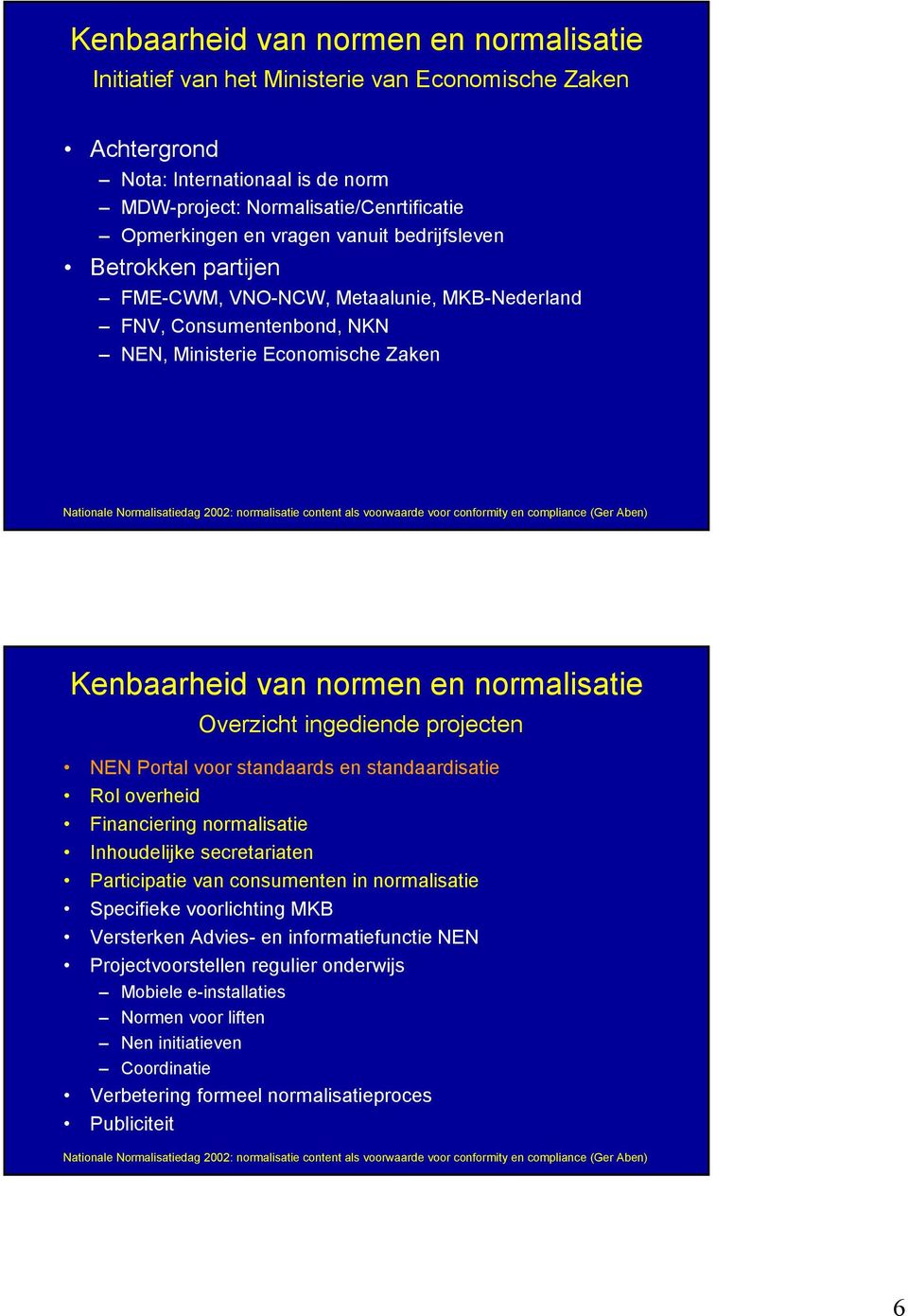 NEN Portal voor standaards en standaardisatie Rol overheid Financiering normalisatie Inhoudelijke secretariaten Participatie van consumenten in normalisatie Specifieke voorlichting MKB