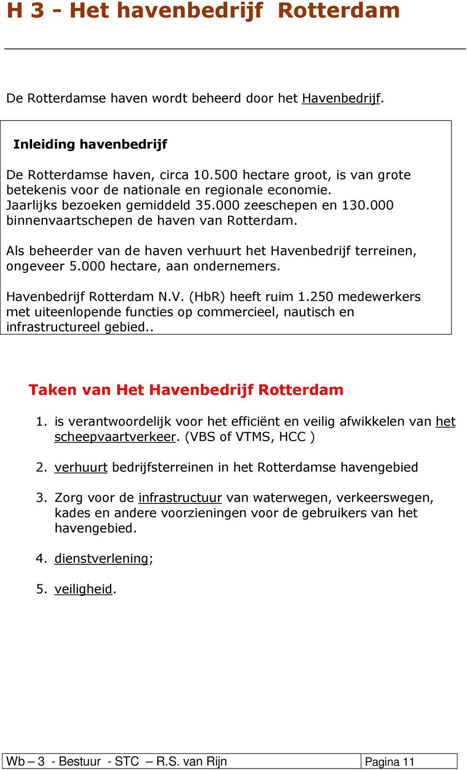 Als beheerder van de haven verhuurt het Havenbedrijf terreinen, ongeveer 5.000 hectare, aan ondernemers. Havenbedrijf Rotterdam N.V. (HbR) heeft ruim 1.