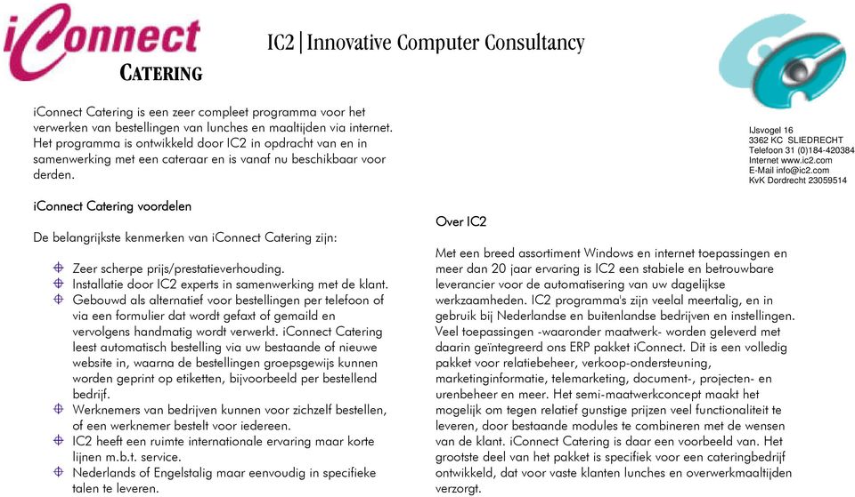 iconnect Catering voordelen De belangrijkste kenmerken van iconnect Catering zijn: Zeer scherpe prijs/prestatieverhouding. Installatie door IC2 experts in samenwerking met de klant.