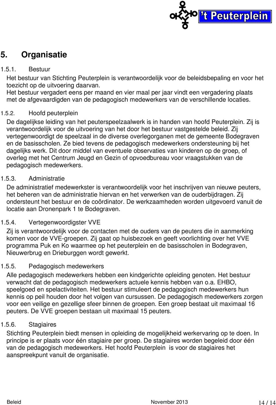 Hoofd peuterplein De dagelijkse leiding van het peuterspeelzaalwerk is in handen van hoofd Peuterplein. Zij is verantwoordelijk voor de uitvoering van het door het bestuur vastgestelde beleid.