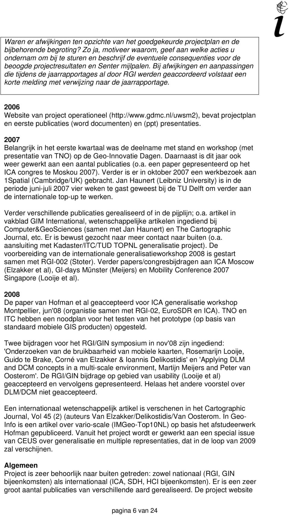 Bij afwijkingen en aanpassingen die tijdens de jaarrapportages al door RGI werden geaccordeerd volstaat een korte melding met verwijzing naar de jaarrapportage.