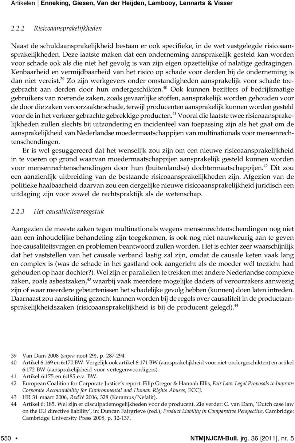 Deze laatste maken dat een onderneming aansprakelijk gesteld kan worden voor schade ook als die niet het gevolg is van zijn eigen opzettelijke of nalatige gedragingen.