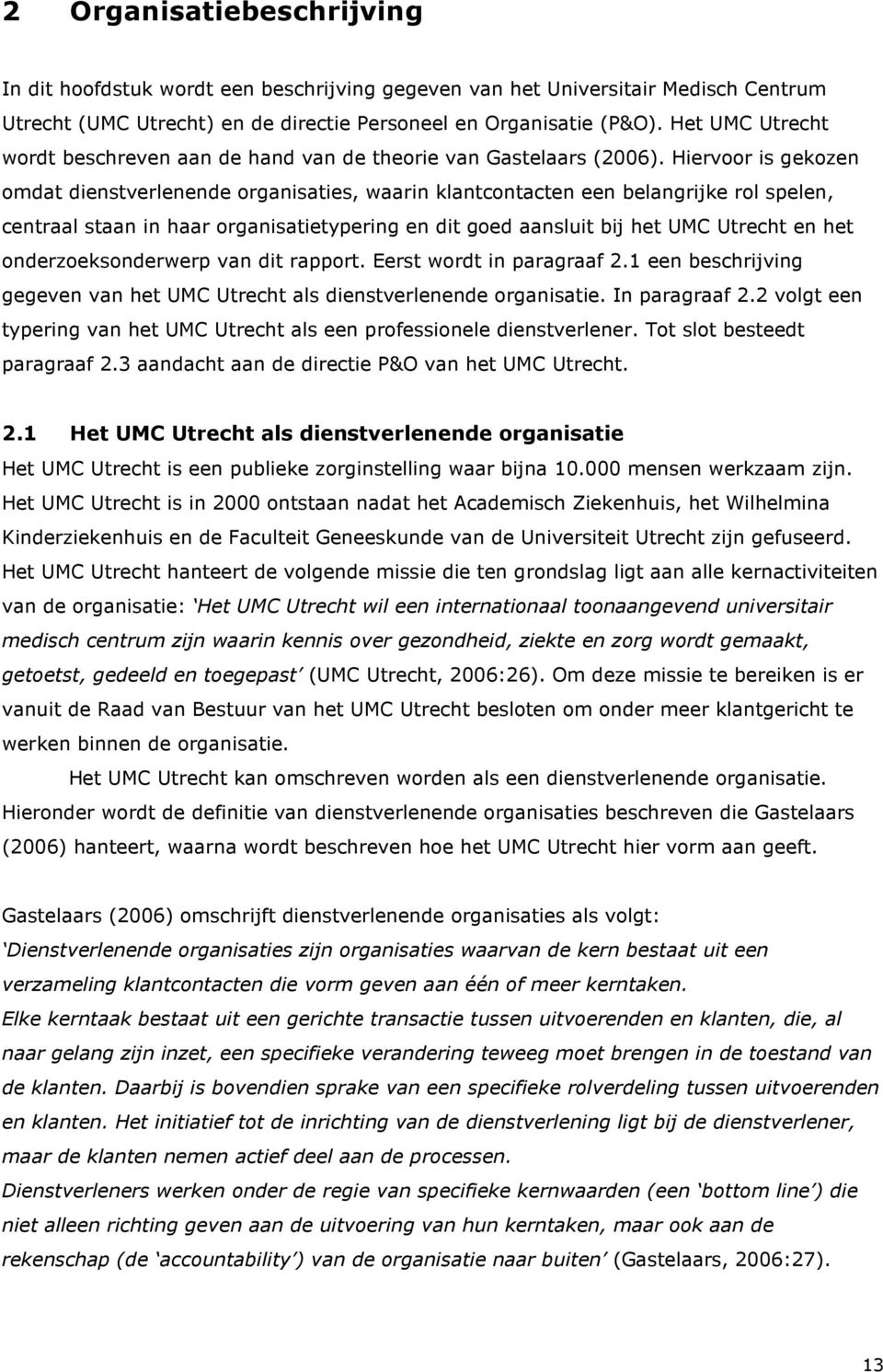 Hiervoor is gekozen omdat dienstverlenende organisaties, waarin klantcontacten een belangrijke rol spelen, centraal staan in haar organisatietypering en dit goed aansluit bij het UMC Utrecht en het