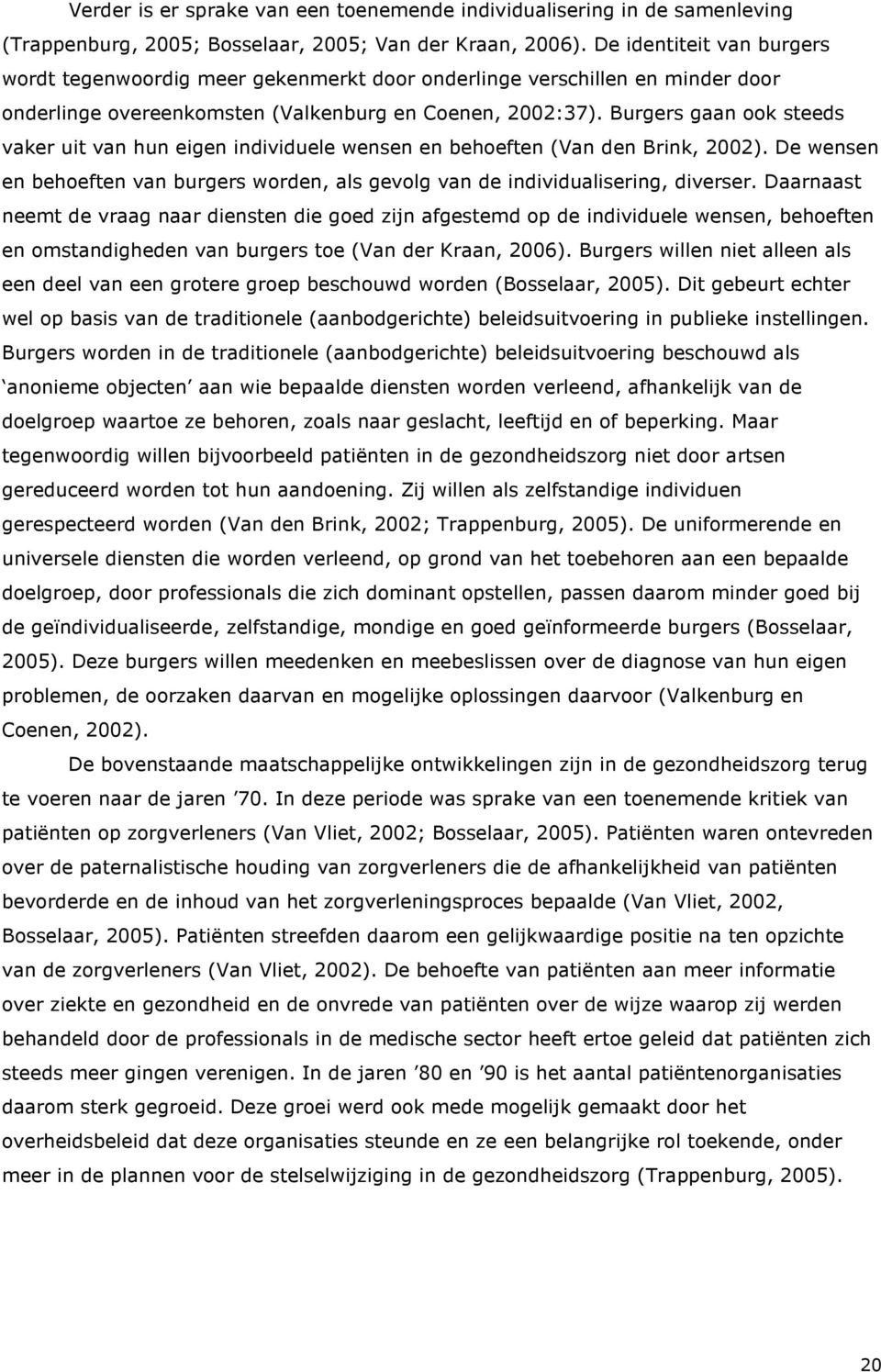 Burgers gaan ook steeds vaker uit van hun eigen individuele wensen en behoeften (Van den Brink, 2002). De wensen en behoeften van burgers worden, als gevolg van de individualisering, diverser.