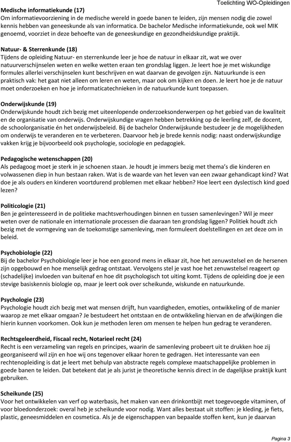 Natuur- & Sterrenkunde (18) Tijdens de opleiding Natuur- en sterrenkunde leer je hoe de natuur in elkaar zit, wat we over natuurverschijnselen weten en welke wetten eraan ten grondslag liggen.