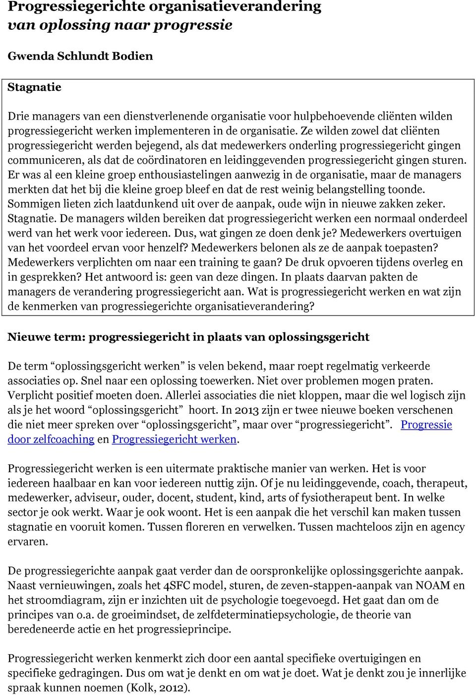 Ze wilden zowel dat cliënten progressiegericht werden bejegend, als dat medewerkers onderling progressiegericht gingen communiceren, als dat de coördinatoren en leidinggevenden progressiegericht