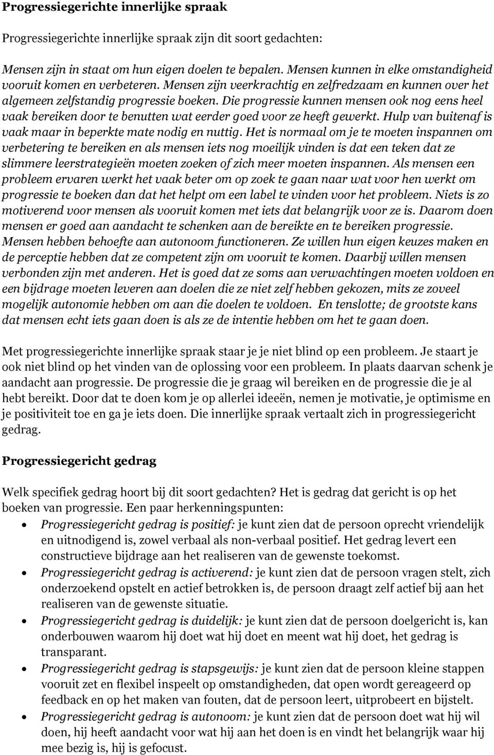 Die progressie kunnen mensen ook nog eens heel vaak bereiken door te benutten wat eerder goed voor ze heeft gewerkt. Hulp van buitenaf is vaak maar in beperkte mate nodig en nuttig.