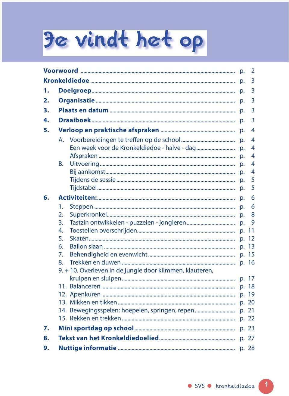 .. p. 5 6. activiteiten:... p. 6 1. Steppen... p. 6 2. Superkronkel... p. 8 3. Tastzin ontwikkelen - puzzelen - jongleren... p. 9 4. Toestellen overschrijden... p. 11 5. Skaten... p. 12 6.