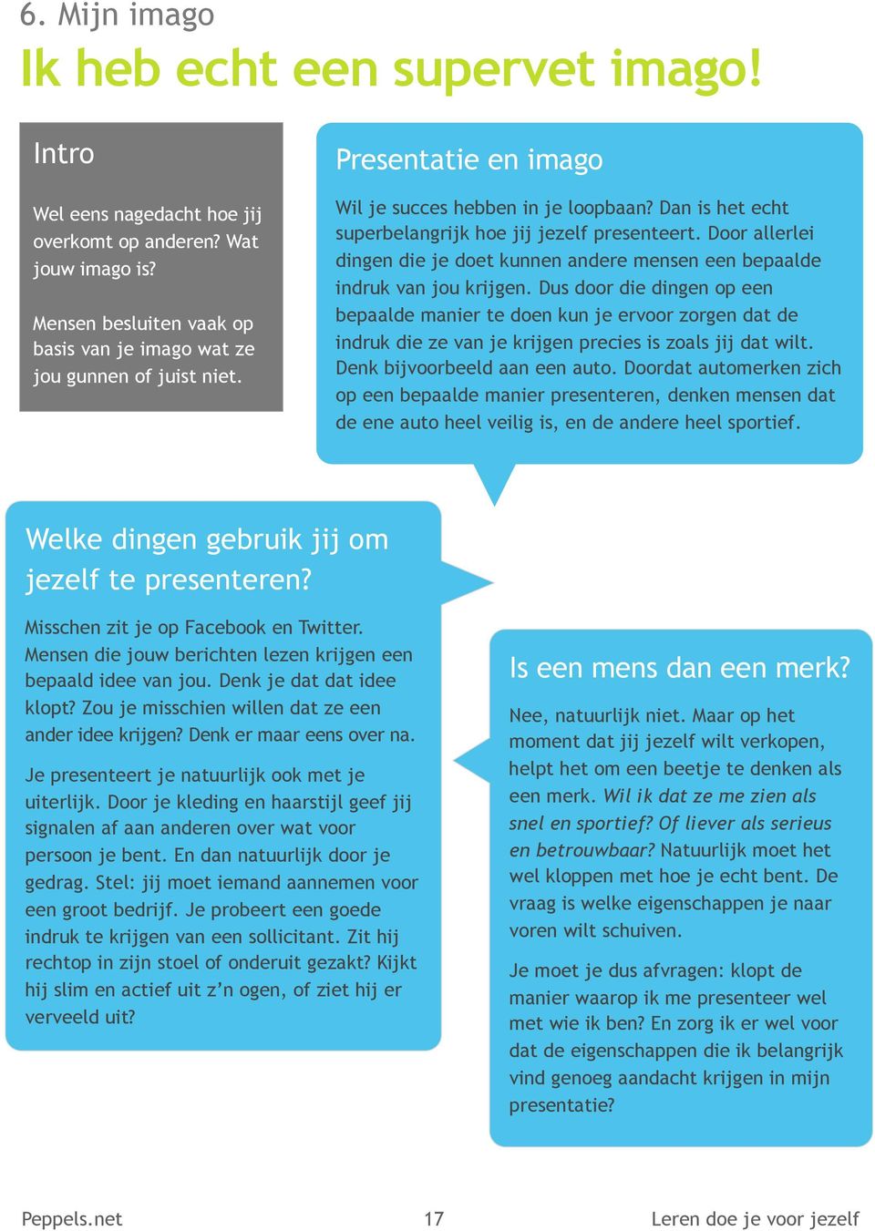 Door allerlei dingen die je doet kunnen andere mensen een bepaalde indruk van jou krijgen.