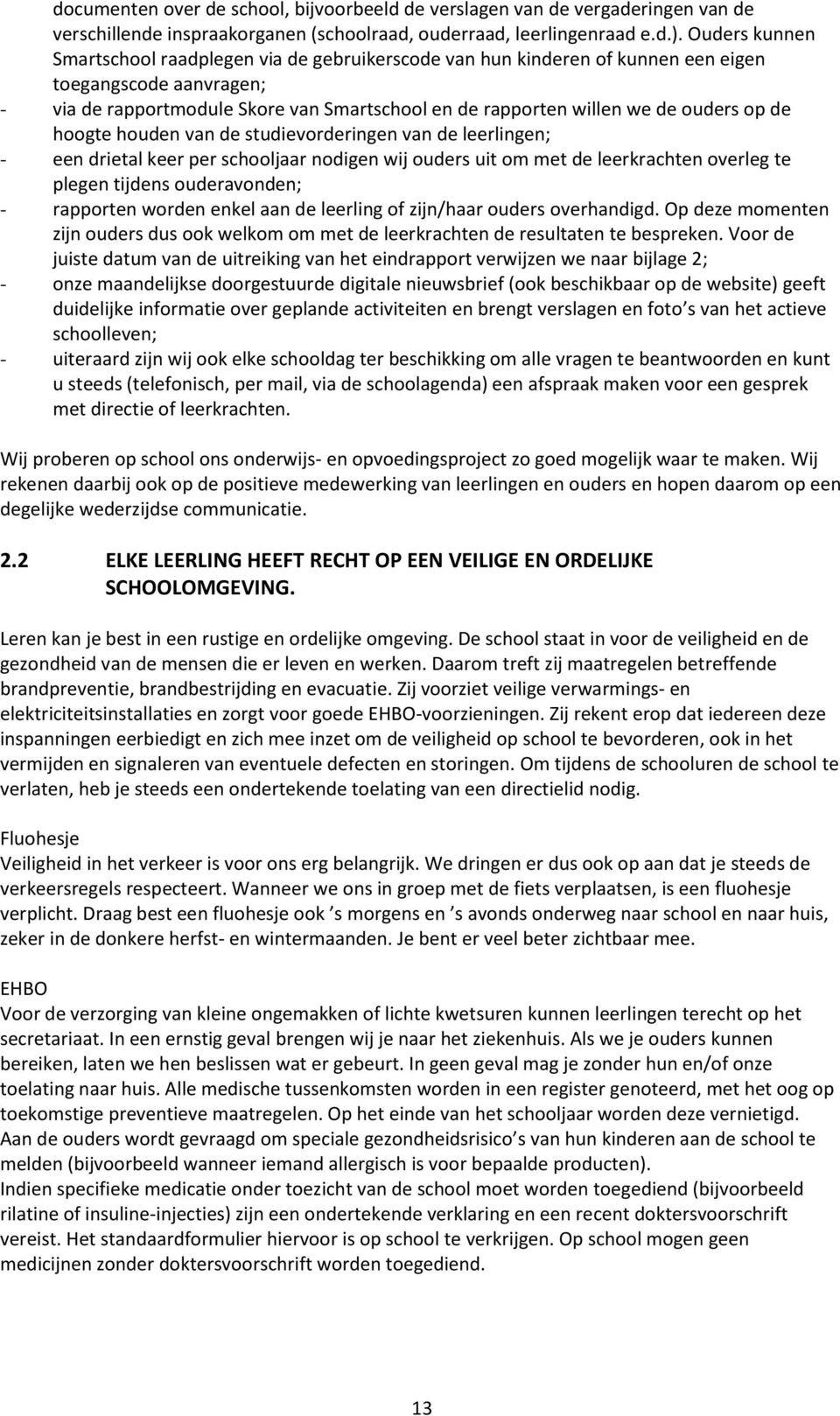 ouders op de hoogte houden van de studievorderingen van de leerlingen; - een drietal keer per schooljaar nodigen wij ouders uit om met de leerkrachten overleg te plegen tijdens ouderavonden; -