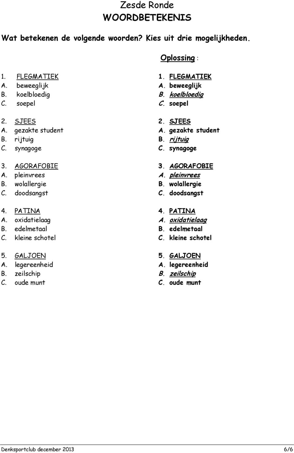 legereenheid B. zeilschip C. oude munt 1. FLEGMATIEK A. beweeglijk B. koelbloedig C. soepel 2. SJEES A.  legereenheid B. zeilschip C. oude munt Denksportclub december 2013 6/6