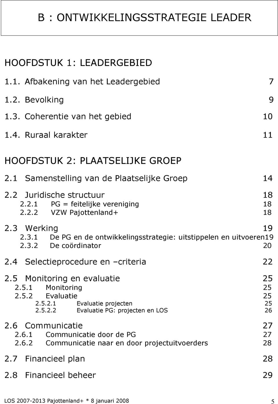 3 Werking 19 2.3.1 De PG en de ontwikkelingsstrategie: uitstippelen en uitvoeren19 2.3.2 De coördinator 20 2.4 Selectieprocedure en criteria 22 2.5 Monitoring en evaluatie 25 2.5.1 Monitoring 25 2.5.2 Evaluatie 25 2.