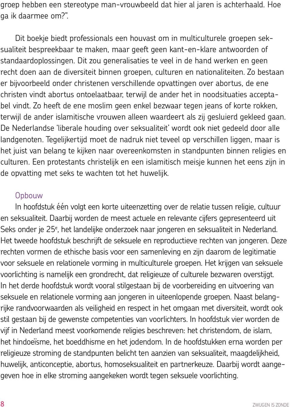 Dit zou generalisaties te veel in de hand werken en geen recht doen aan de diversiteit binnen groepen, culturen en nationaliteiten.