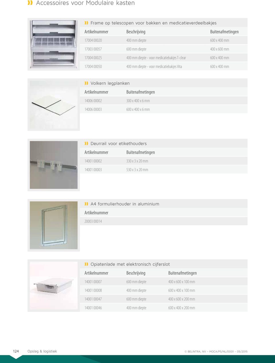 mm Deurrail voor etikethouders Buitenafmetingen 14001 00002 330 x 3 x 20 mm 14001 00003 530 x 3 x 20 mm A4 formulierhouder in aluminium 20003 00014 Opiatenlade met elektronisch cijferslot 14001 00007