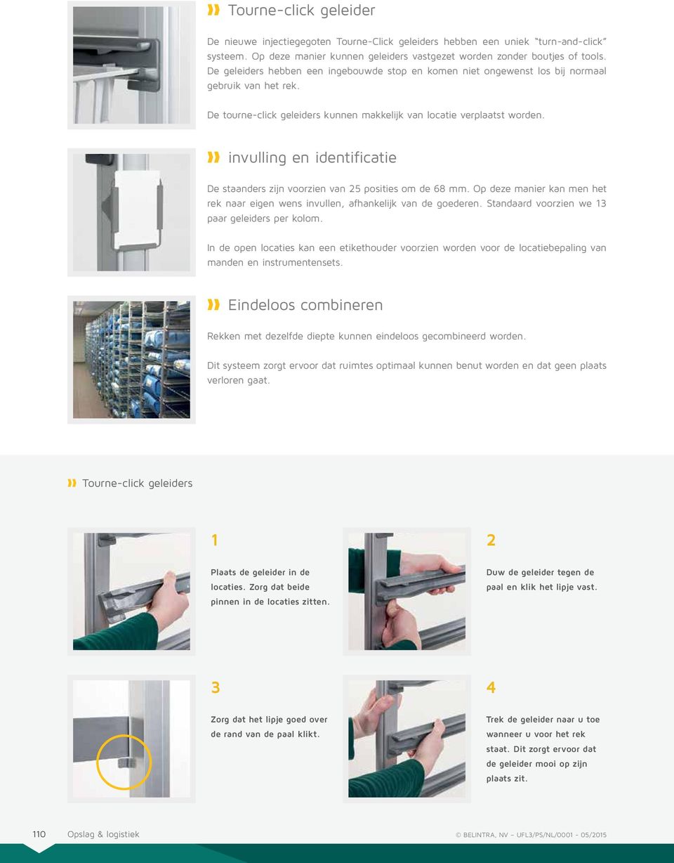 invulling en identificatie De staanders zijn voorzien van 25 posities om de 68 mm. Op deze manier kan men het rek naar eigen wens invullen, afhankelijk van de goederen.
