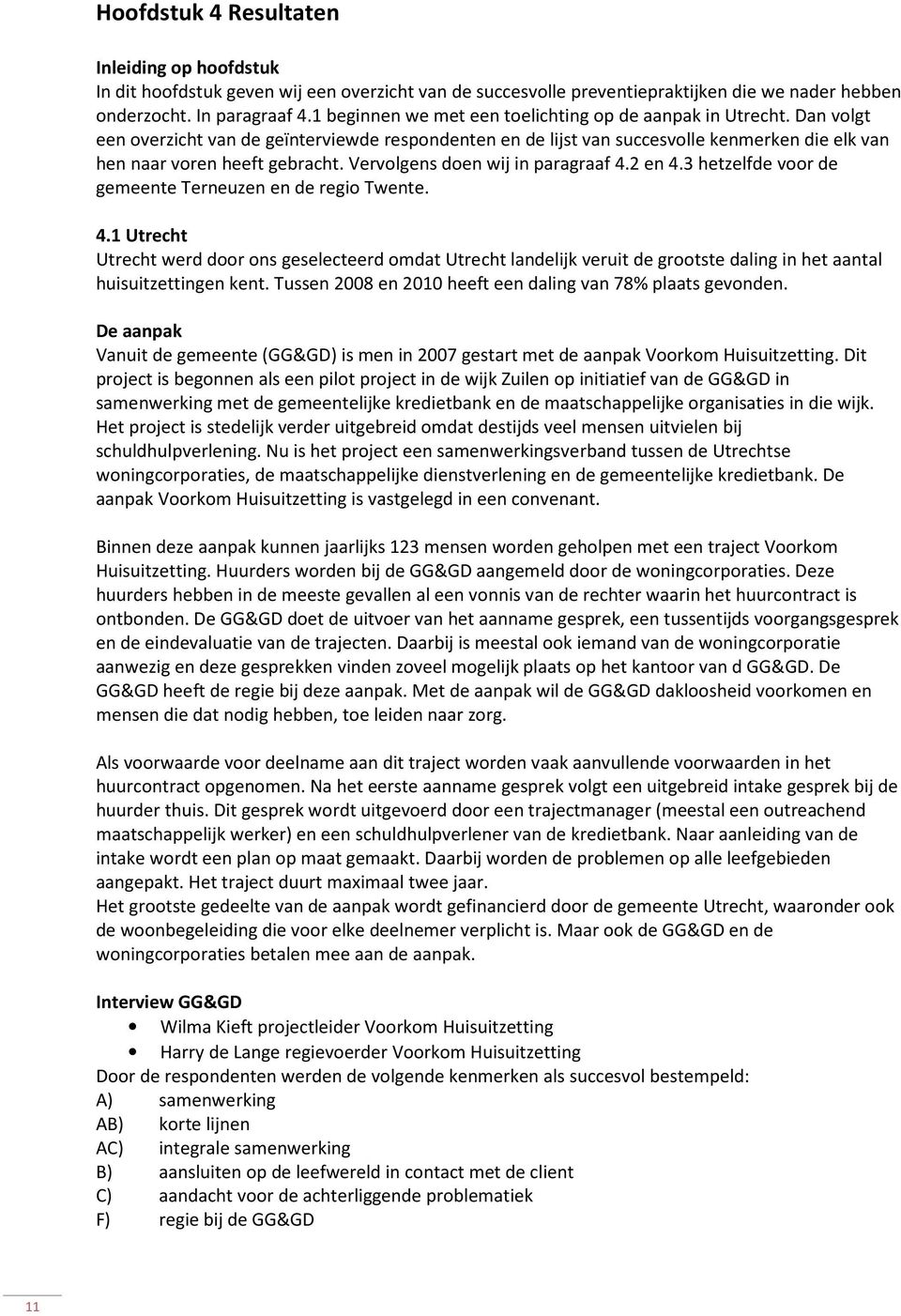 Vervolgens doen wij in paragraaf 4.2 en 4.3 hetzelfde voor de gemeente Terneuzen en de regio Twente. 4.1 Utrecht Utrecht werd door ons geselecteerd omdat Utrecht landelijk veruit de grootste daling in het aantal huisuitzettingen kent.