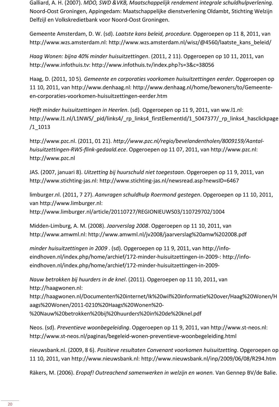 Laatste kans beleid, procedure. Opgeroepen op 11 8, 2011, van http://www.wzs.amsterdam.nl: http://www.wzs.amsterdam.nl/wisz/@4560/laatste_kans_beleid/ Haag Wonen: bijna 40% minder huisuitzettingen.