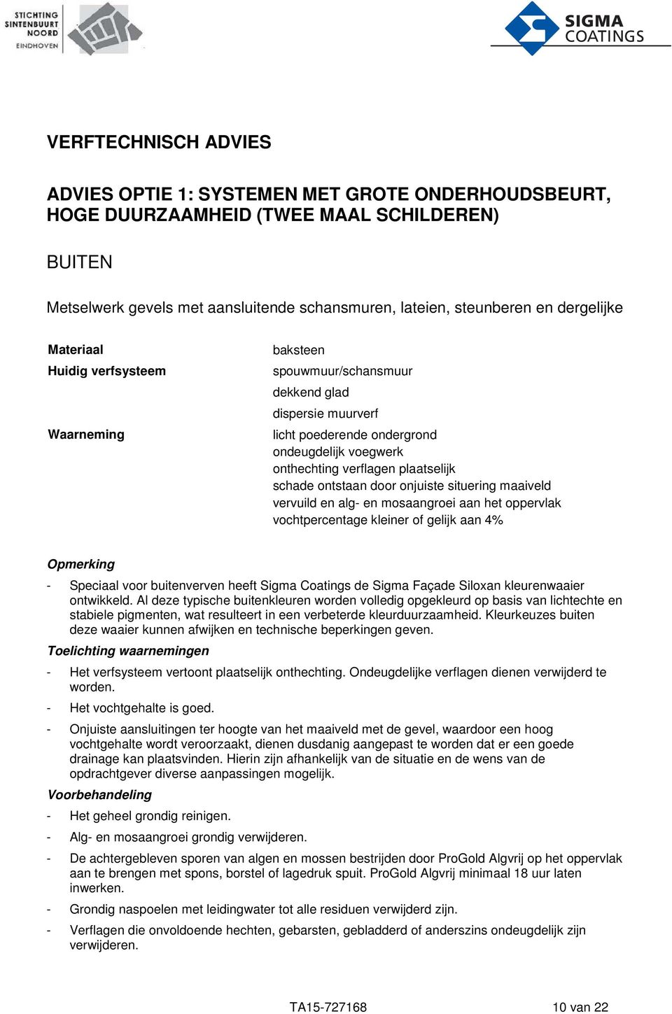 onjuiste situering maaiveld vervuild alg- mosaangroei aan het oppervlak vochtperctage kleiner of gelijk aan 4% Opmerking - Speciaal voor buitverv heeft Sigma Coatings de Sigma Façade Siloxan