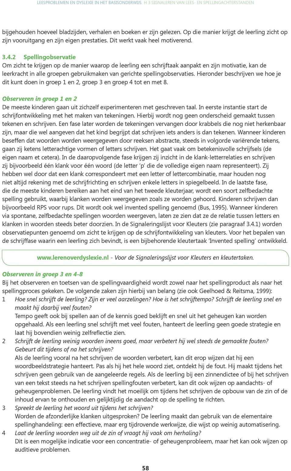 2 Spellingobservatie Om zicht te krijgen op de manier waarop de leerling een schrijftaak aanpakt en zijn motivatie, kan de leerkracht in alle groepen gebruikmaken van gerichte spellingobservaties.