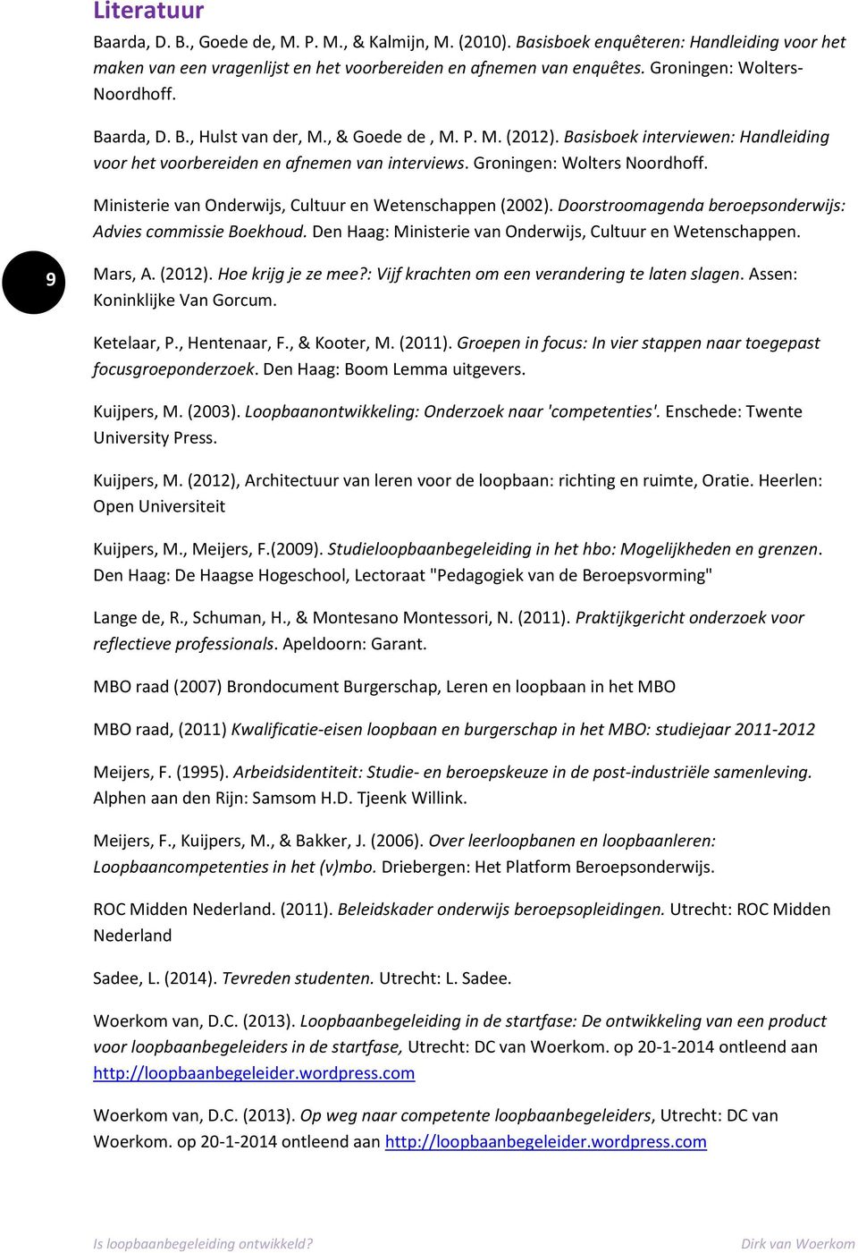 Groningen: Wolters Noordhoff. Ministerie van Onderwijs, Cultuur en Wetenschappen (2002). Doorstroomagenda beroepsonderwijs: Advies commissie Boekhoud.