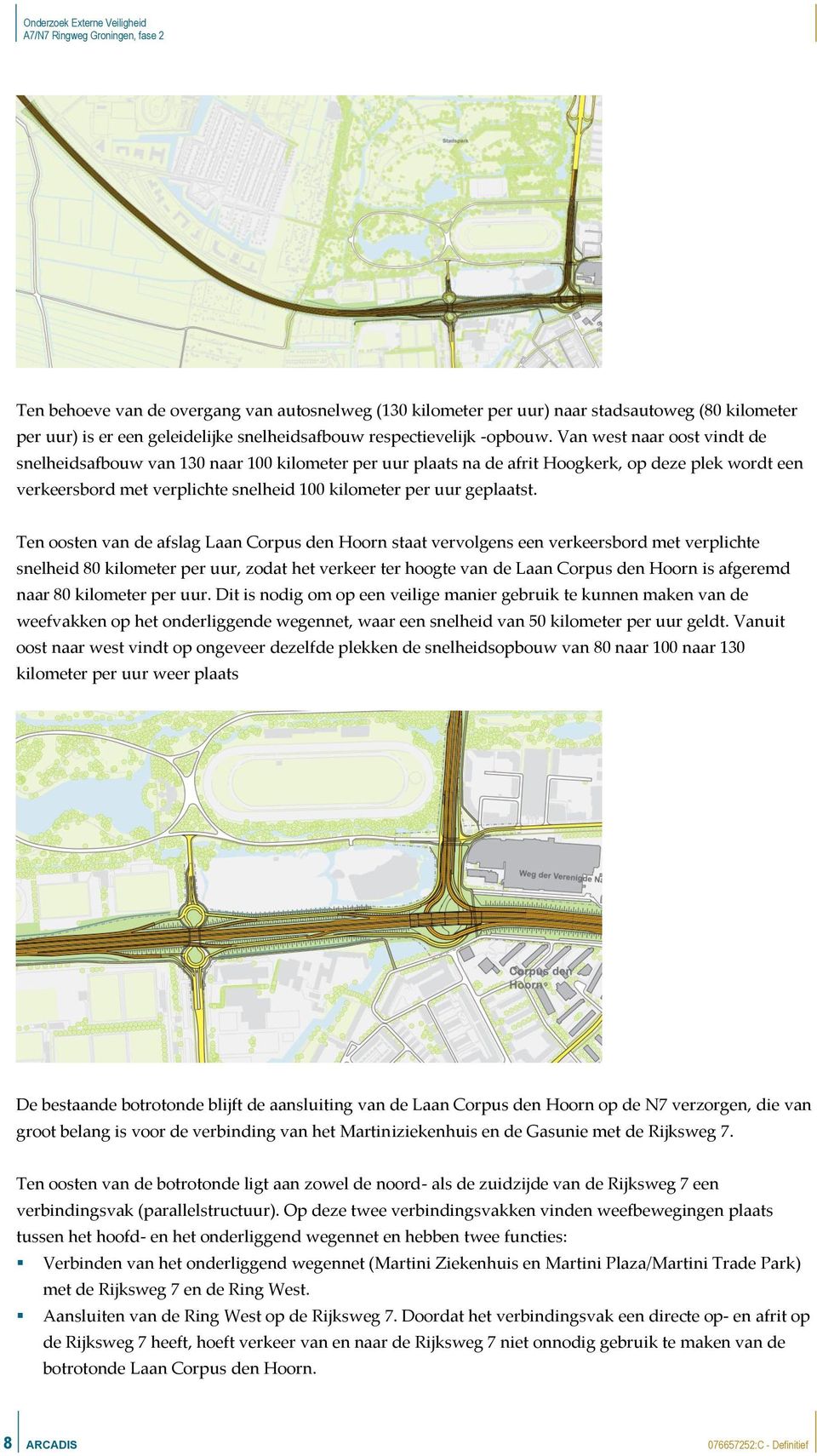 Ten oosten van de afslag Laan Corpus den Hoorn staat vervolgens een verkeersbord met verplichte snelheid 80 kilometer per uur, zodat het verkeer ter hoogte van de Laan Corpus den Hoorn is afgeremd