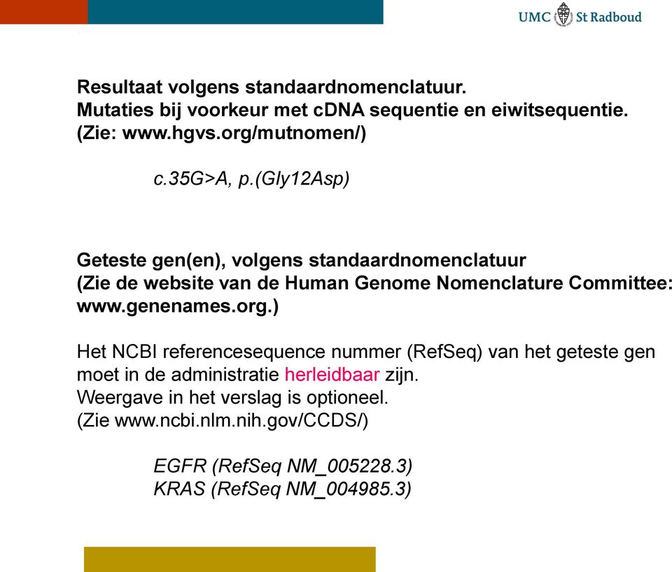 (gly12asp) Geteste gen(en), volgens standaardnomenclatuur (Zie de website van de Human Genome Nomenclature Committee: www.