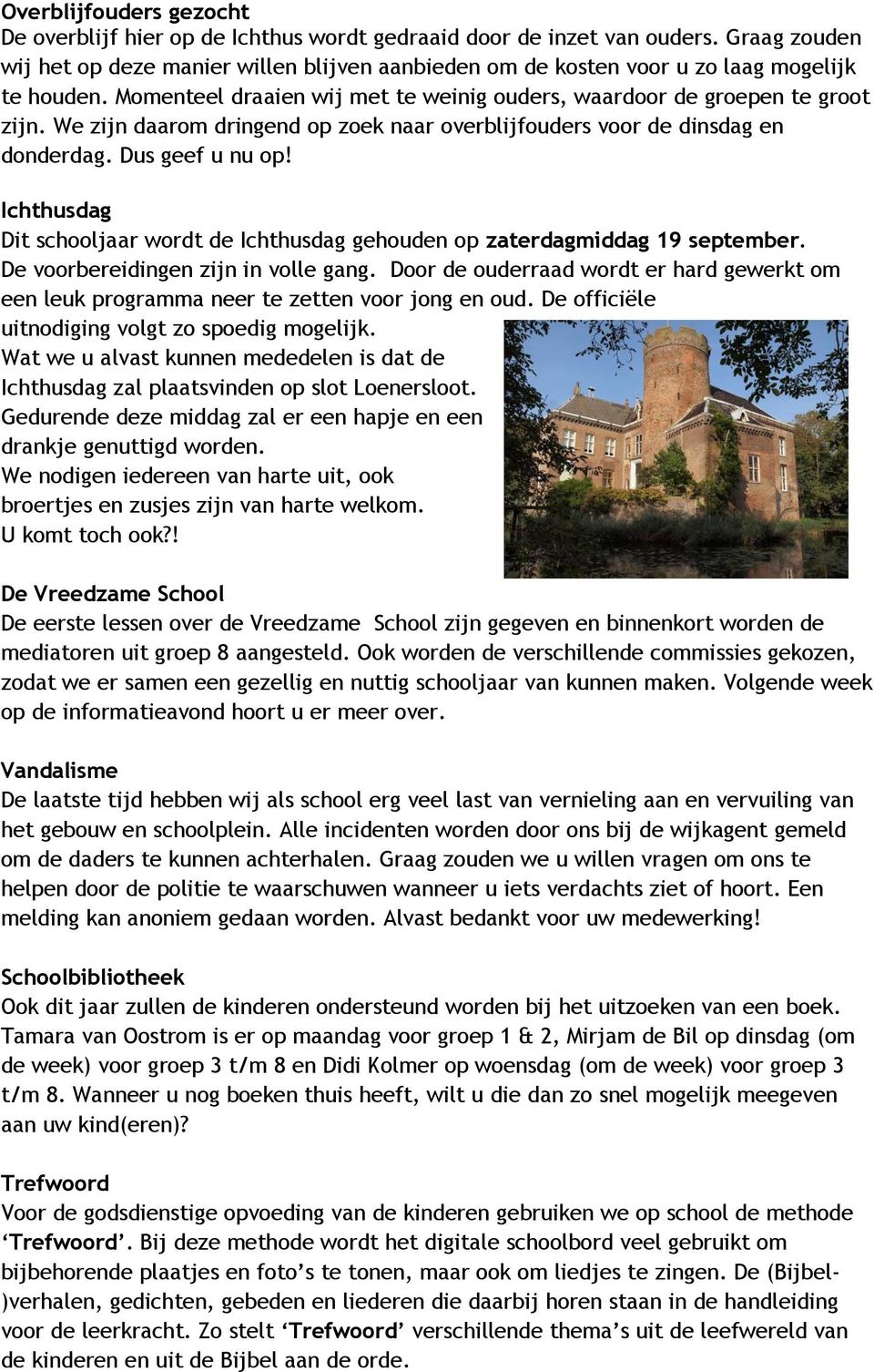 We zijn daarom dringend op zoek naar overblijfouders voor de dinsdag en donderdag. Dus geef u nu op! Ichthusdag Dit schooljaar wordt de Ichthusdag gehouden op zaterdagmiddag 19 september.