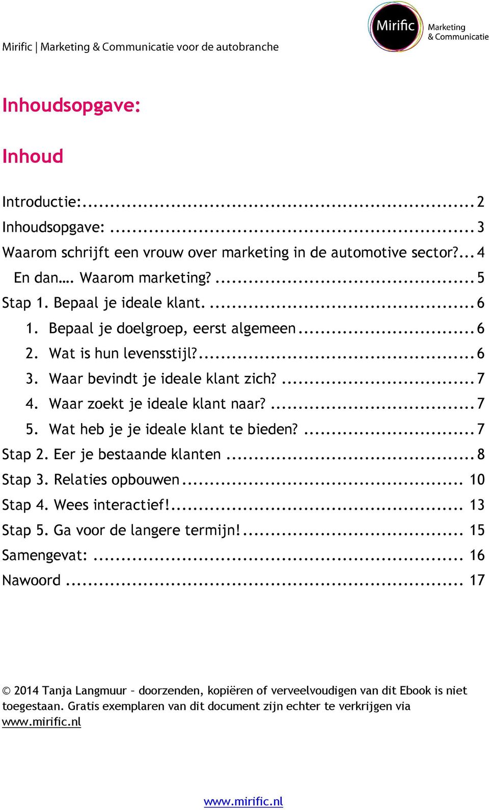 ... 7 5. Wat heb je je ideale klant te bieden?... 7 Stap 2. Eer je bestaande klanten... 8 Stap 3. Relaties opbouwen... 10 Stap 4. Wees interactief!... 13 Stap 5.