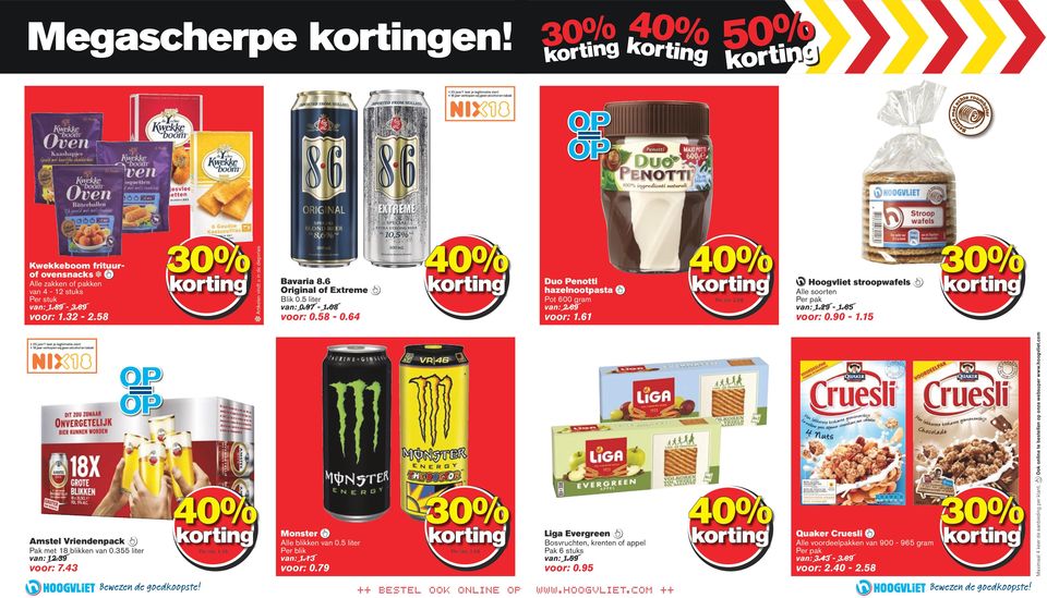 65 voor: 0.90-1.15 Amstel Vriendenpack Pak met 18 blikken van 0.355 liter van: 12.39 voor: 7.43 Per liter 1.16 Monster Alle blikken van 0.5 liter Per blik van: 1.13 voor: 0.